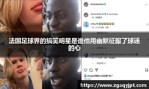 法国足球界的搞笑明星是谁他用幽默征服了球迷的心